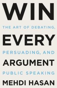 Win Every Argument: The Art of Debating, Persuading, and Public Speaking