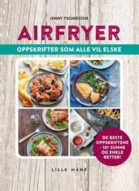 Airfryer; Oppskrifter som alle vil elske
