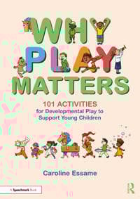 Why Play Matters: 101 Activities for Developmental Play to Support Young Children