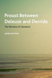 Proust Between Deleuze and Derrida