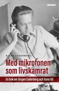 Med mikrofonen som livskamrat : En bok om Jörgen Cederberg och hans tid