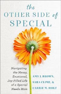 The Other Side of Special – Navigating the Messy, Emotional, Joy–Filled Life of a Special Needs Mom