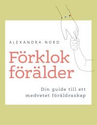 Förklok förälder : din guide till ett medvetet föräldraskap