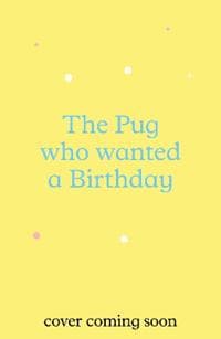 The Pug who wanted a Birthday