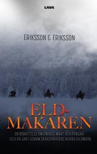 Eldmakaren : en berättelse om energi, makt och pengar och en jakt genom skandinaviens norra vildmark