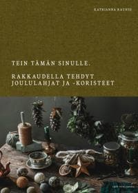 Tein tämän Sinulle. Rakkaudella tehdyt joululahjat ja koristeet