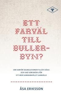 Ett farväl till Bullerbyn? : Om varför segregationen tilläts växa och vad som krävs för  ett mer sammanhållet samhälle
