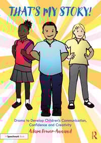 That's My Story!: Drama for Confidence, Communication and Creativity in KS1 and Beyond