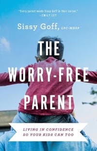 The Worry–Free Parent – Living in Confidence So Your Kids Can Too