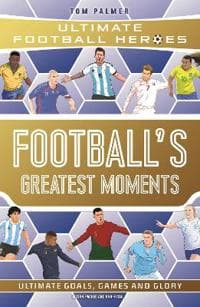 Football's Greatest Moments (Ultimate Football Heroes - The No.1 football series): Collect Them All!