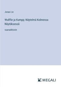 Wulffie ja Kumpp; Näytelmä Kolmessa Näytöksessä