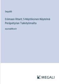 Erämaan Ritarit; 5-Näytöksinen Näytelmä Peräpohjolan Tukkityömailta