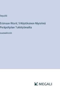 Erämaan Ritarit; 5-Näytöksinen Näytelmä Peräpohjolan Tukkityömailta