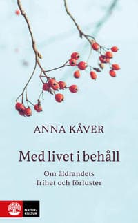 Med livet i behåll : Om åldrandets frihet och förluster