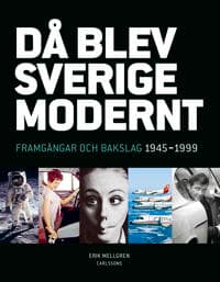 Då blev Sverige modernt : Framgångar och bakslag 1945-1999