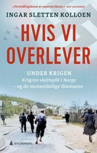 Hvis vi overlever; krigens sluttspill - og de menneskelige dramaene