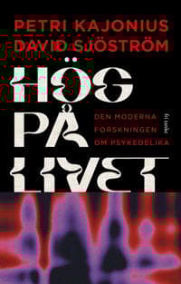 Hög på livet : den moderna forskningen om psykedelika