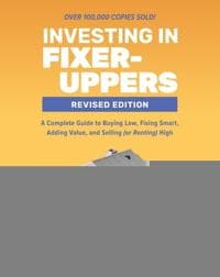 Investing in Fixer-Uppers, Revised Edition: A Complete Guide to Buying Low, Fixing Smart, Adding Value, and Selling (or Renting) High