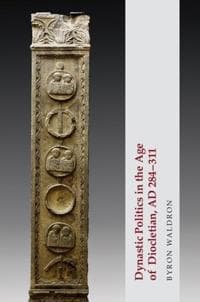 Dynastic Politics in the Age of Diocletian, Ad 284-311