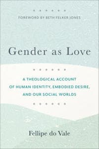 Gender as Love – A Theological Account of Human Identity, Embodied Desire, and Our Social Worlds