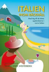 Italien inom räckhåll : med tåg till de bästa upplevelserna i norra Italien