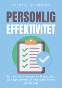 Personlig effektivitet : En handbok i konsten att få mer gjort på några timmar än vad andra hinner på en dag