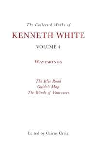 The Collected Works of Kenneth White, Volume 4