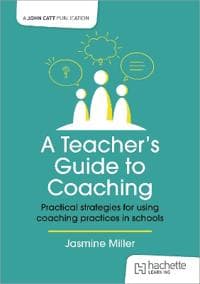 A Teacher's Guide to Coaching: Practical strategies for using coaching practices in schools