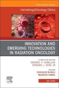 Innovation and Emerging Technologies in Radiation Oncology, An Issue of Hematology/Oncology Clinics of North America