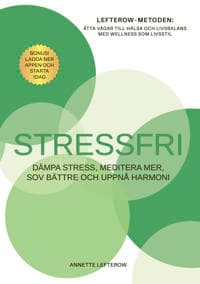 Stressfri : dämpa stress, meditera mer, sov bättre och uppnå harmoni