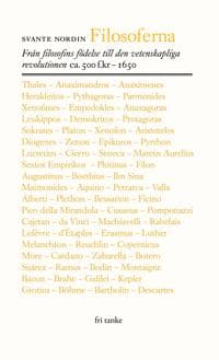 Filosoferna : från filosofins födelse till den vetenskapliga revolutionen ca. 500 f.kr-1650