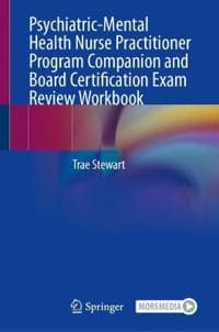 Psychiatric-Mental Health Nurse Practitioner Program Companion and Board Certification Exam Review Workbook