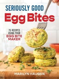 Seriously Good Egg Bites: 75 Recipes Using Your Egg Bite Maker