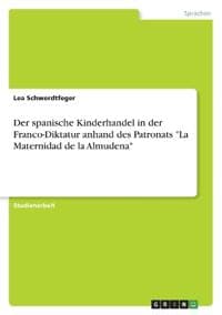 Der spanische Kinderhandel in der Franco-Diktatur anhand des Patronats "La Maternidad de la Almudena"