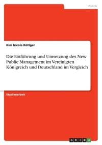 Die Einführung und Umsetzung des New Public Management im Vereinigten Königreich und Deutschland im Vergleich