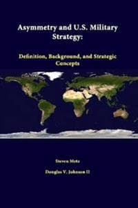 Asymmetry and U.S. Military Strategy: Definition, Background, and Strategic Concepts