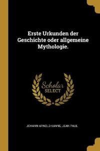 Erste Urkunden Der Geschichte Oder Allgemeine Mythologie.