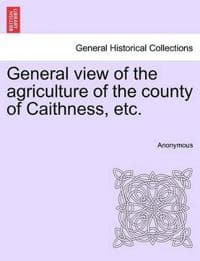 General View of the Agriculture of the County of Caithness, Etc.