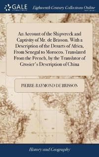 An Account of the Shipwreck and Captivity of Mr. de Brisson. With a Description of the Desarts of Africa, From Senegal to Morocco. Translated From the French, by the Translator of Grosier's Descriptio