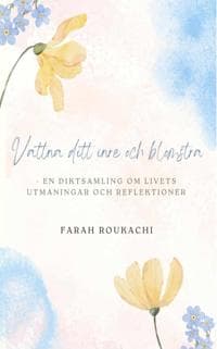 Vattna ditt inre och blomstra : en diktsamling om livets utmaningar och reflektioner