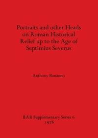 Portraits and Other Heads on Roman Historical Relief Up to the Age of Septimius Severus