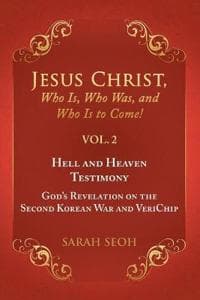 Jesus Christ, Who Is, Who Was, and Who Is to Come! - VOL. 2 Hell and Heaven Testimony, God's Revelation on the Second Korean War and VeriChip