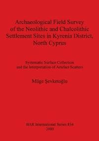 Archaeological Field Survey of the Neolithic and Chalcolithic Settlement Sites in Kyrenia District North Cyprus