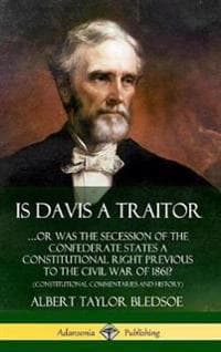 Is Davis a Traitor: …Or Was the Secession of the Confederate States a Constitutional Right Previous to the Civil War of 1861? (Constitutional Commentaries and History) (Hardcover)
