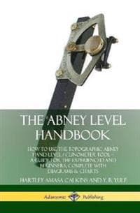 The Abney Level Handbook: How to Use the Topographic Abney Hand Level / Clinometer Tool – A Guide for the Experienced and Beginners, Complete with Diagrams & Charts (Hardcover)