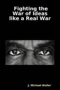 Fighting the War of Ideas Like a Real War