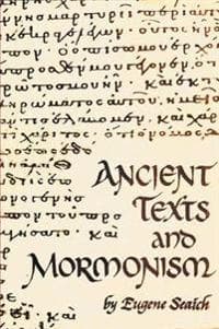 Ancient Texts and Mormonism the Real Answer to Critics of Mormonism Showing That Mormonism is a Genuine Restoration of Primitive Christianity