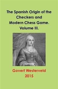 The Spanish Origin of the Checkers and Modern Chess Game. Volume III.