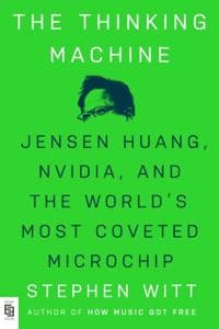 Thinking Machine: Jensen Huang, Nvidia, and the World's Most Coveted Microchip