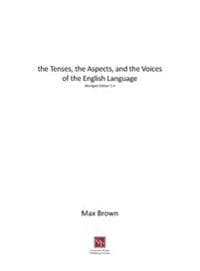 The Tenses, the Aspects, and the Voices of the English Language